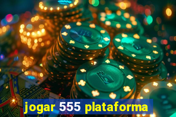 jogar 555 plataforma